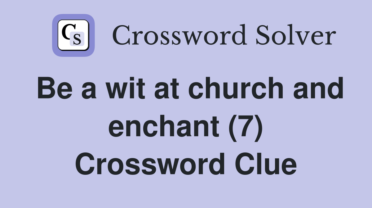 Be a wit at church and enchant (7) Crossword Clue