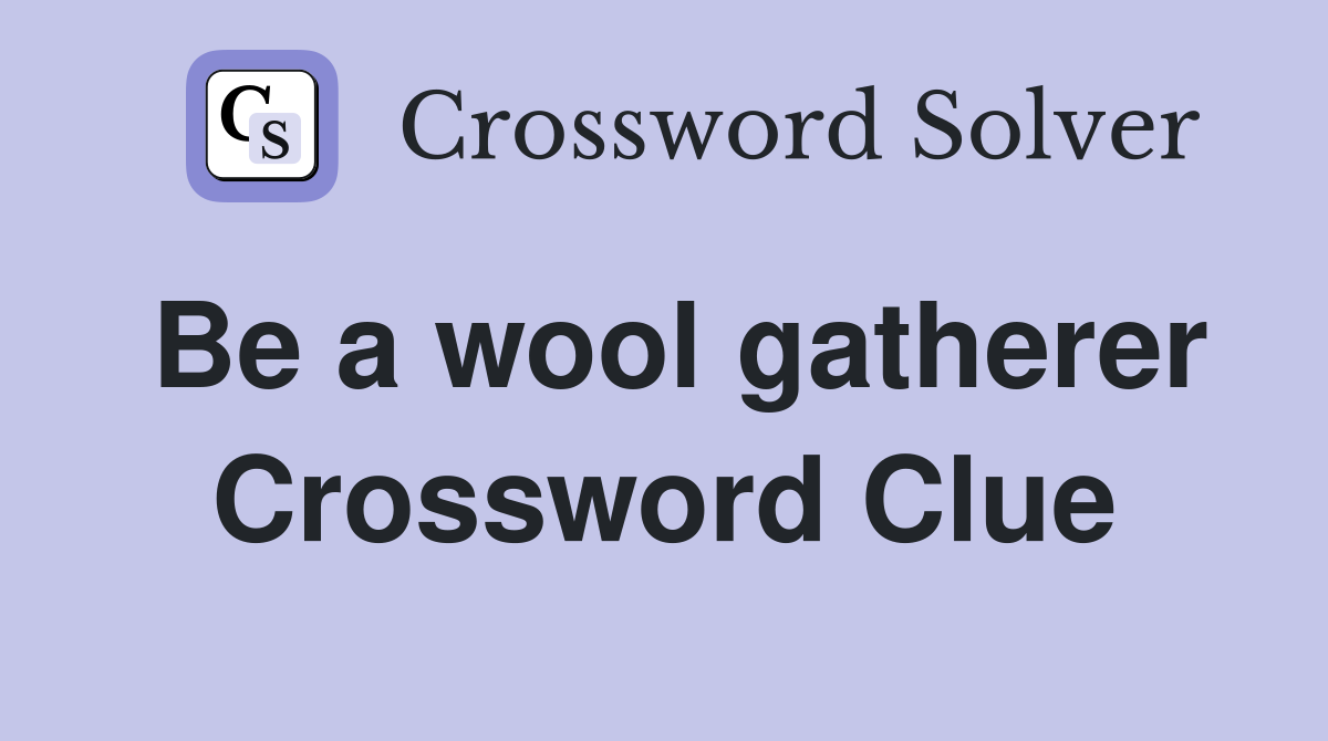 Be a wool gatherer Crossword Clue