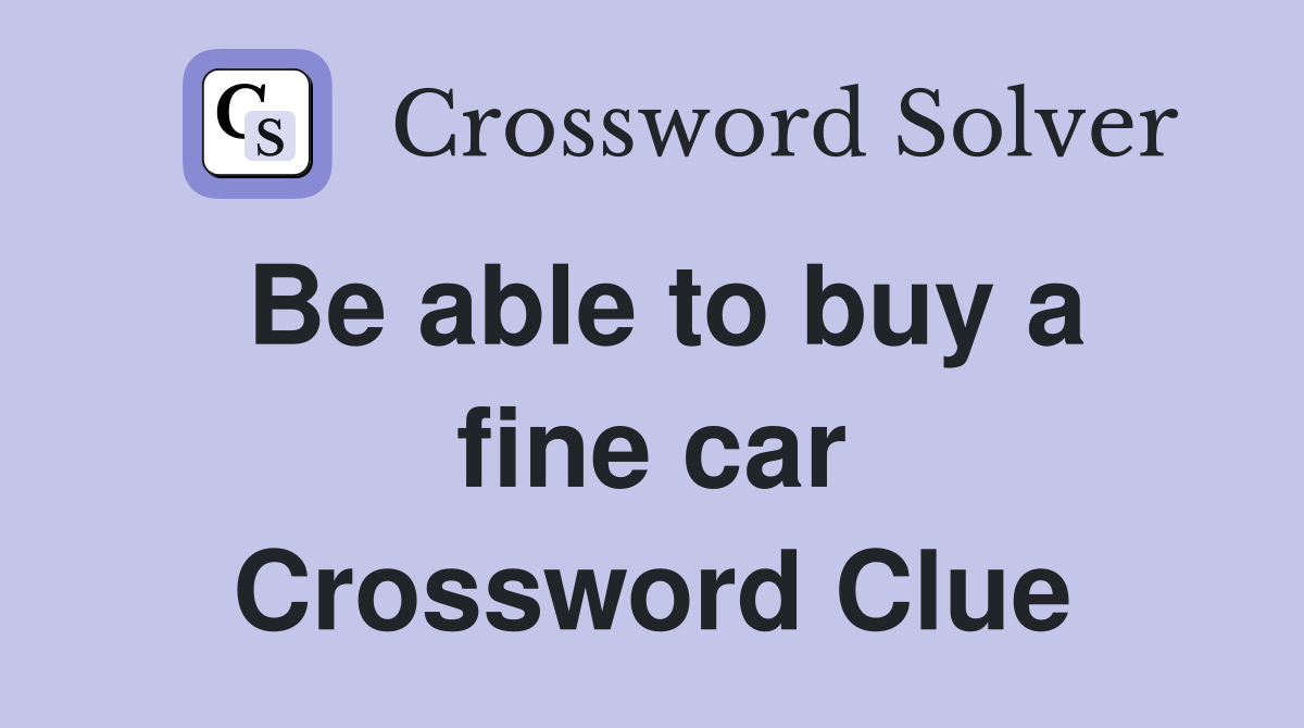 Be able to buy a fine car Crossword Clue