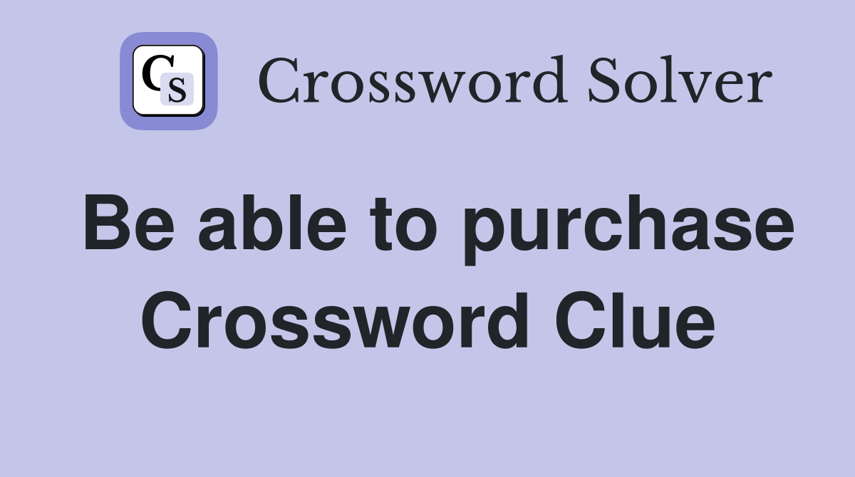 Be able to purchase Crossword Clue