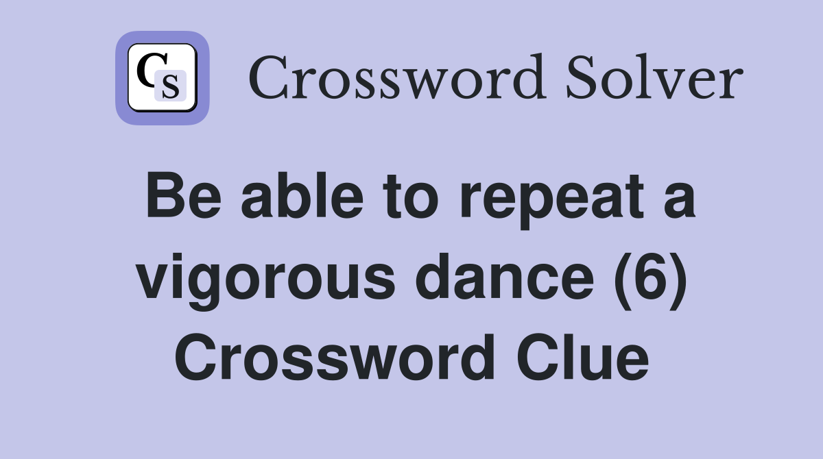 Be able to repeat a vigorous dance (6) Crossword Clue