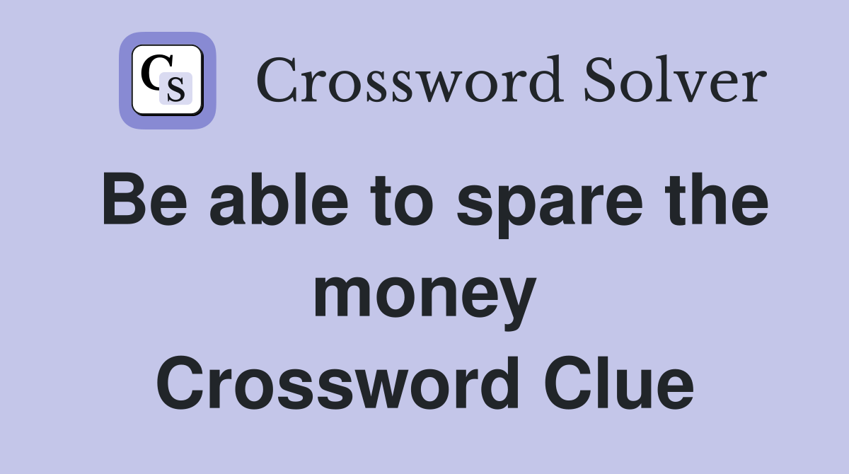 Be able to spare the money Crossword Clue