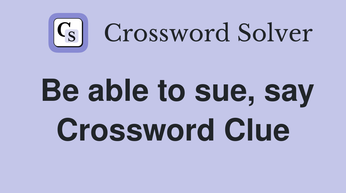 Be able to sue, say Crossword Clue