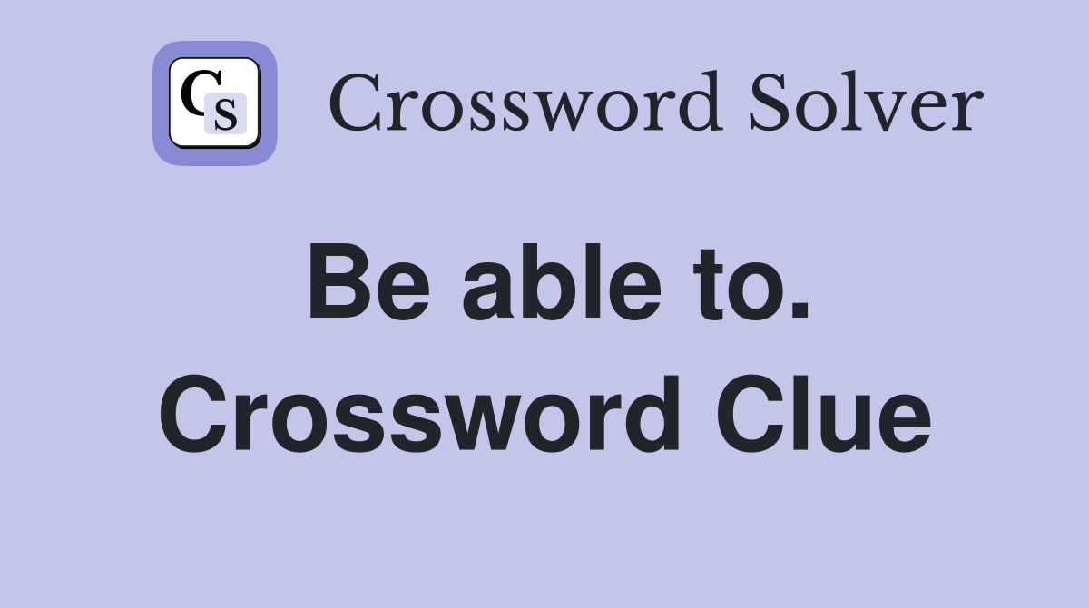 Be able to. Crossword Clue