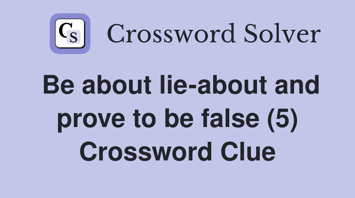 Be about lie-about and prove to be false (5) Crossword Clue
