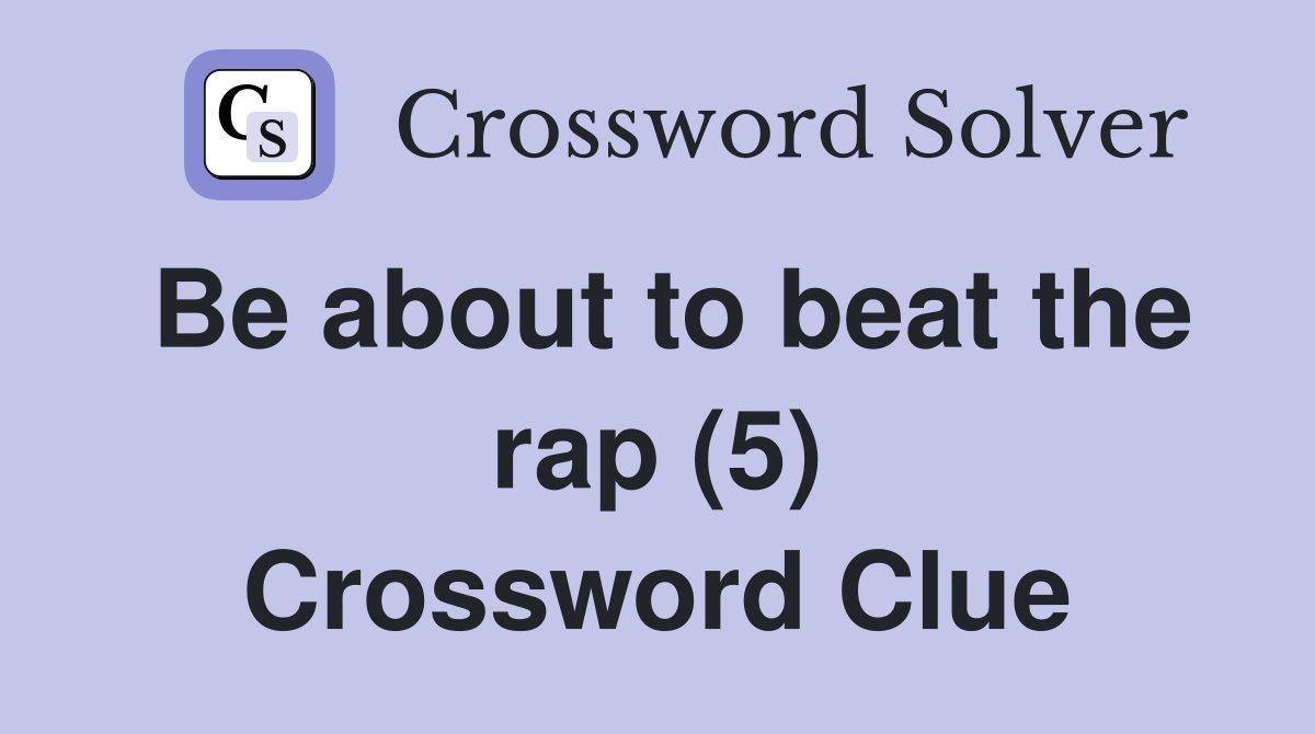Be about to beat the rap (5) Crossword Clue