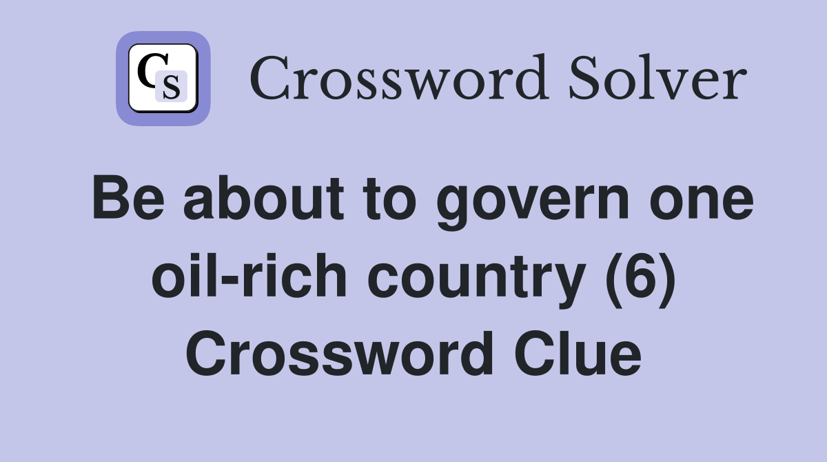 Be about to govern one oil-rich country (6) Crossword Clue