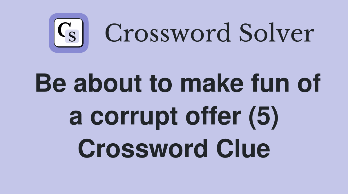 Be about to make fun of a corrupt offer (5) - Crossword Clue Answers ...