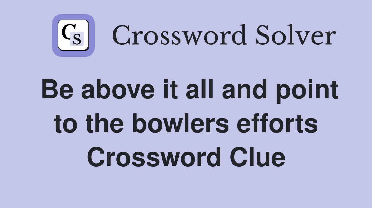 Be above it all and point to the bowlers efforts Crossword Clue