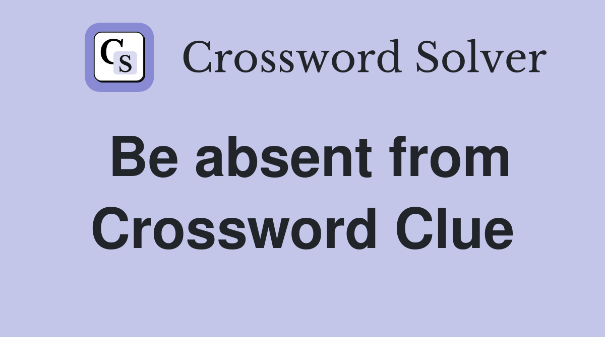 Be absent from Crossword Clue