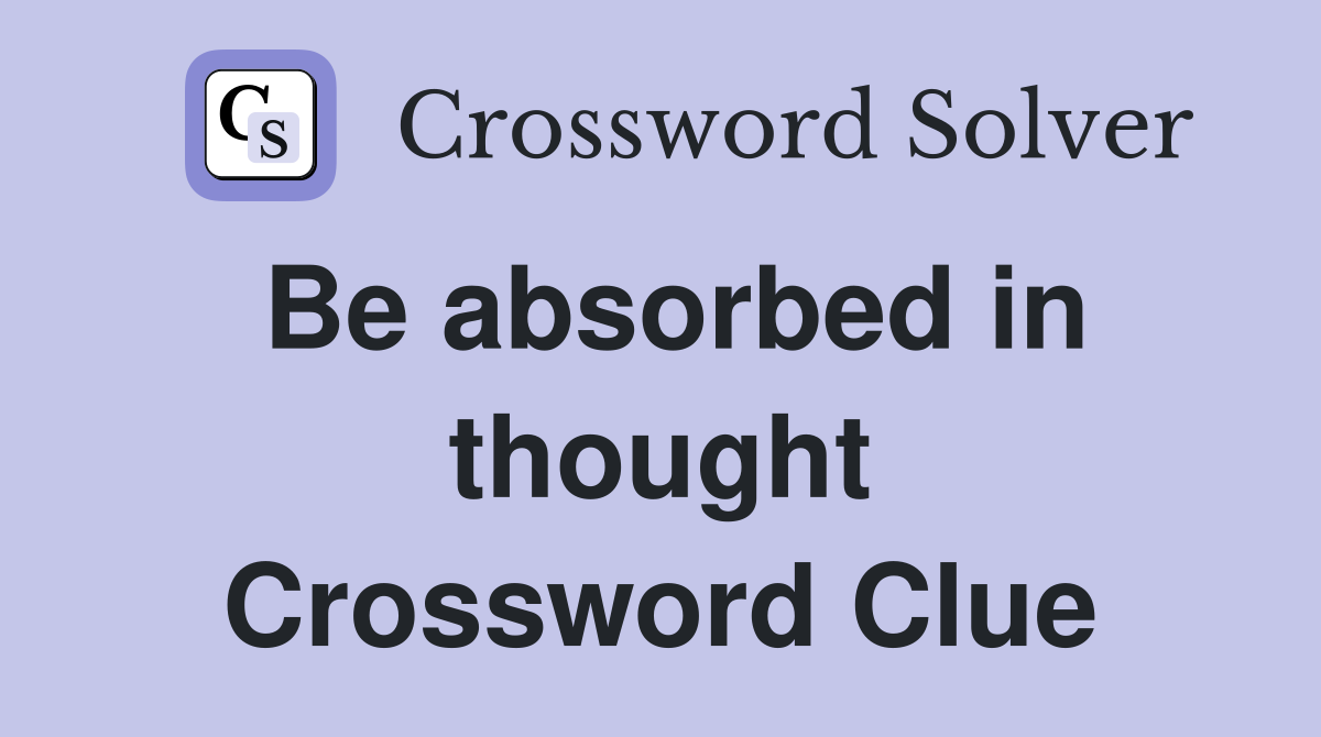 Be absorbed in thought Crossword Clue