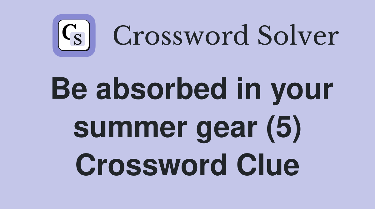 Be absorbed in your summer gear (5) Crossword Clue