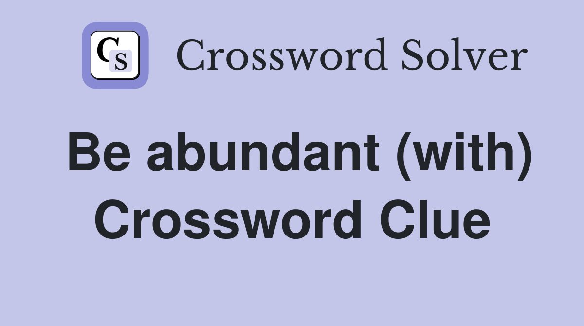 Be abundant (with) Crossword Clue