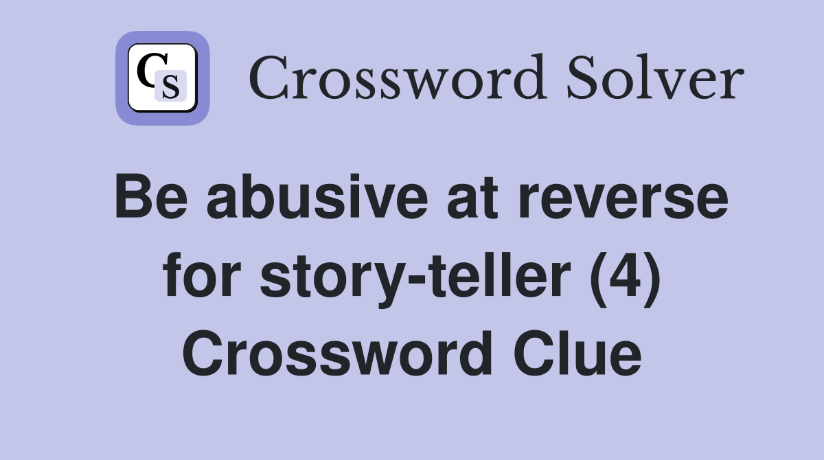 Be abusive at reverse for story-teller (4) Crossword Clue