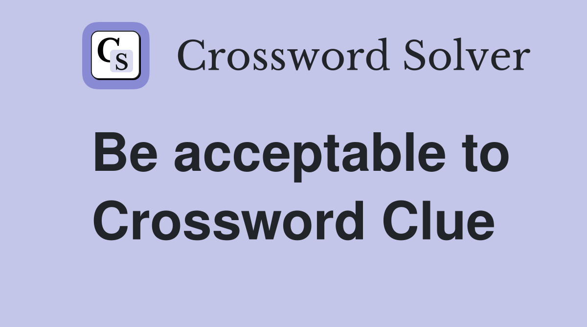Be acceptable to Crossword Clue