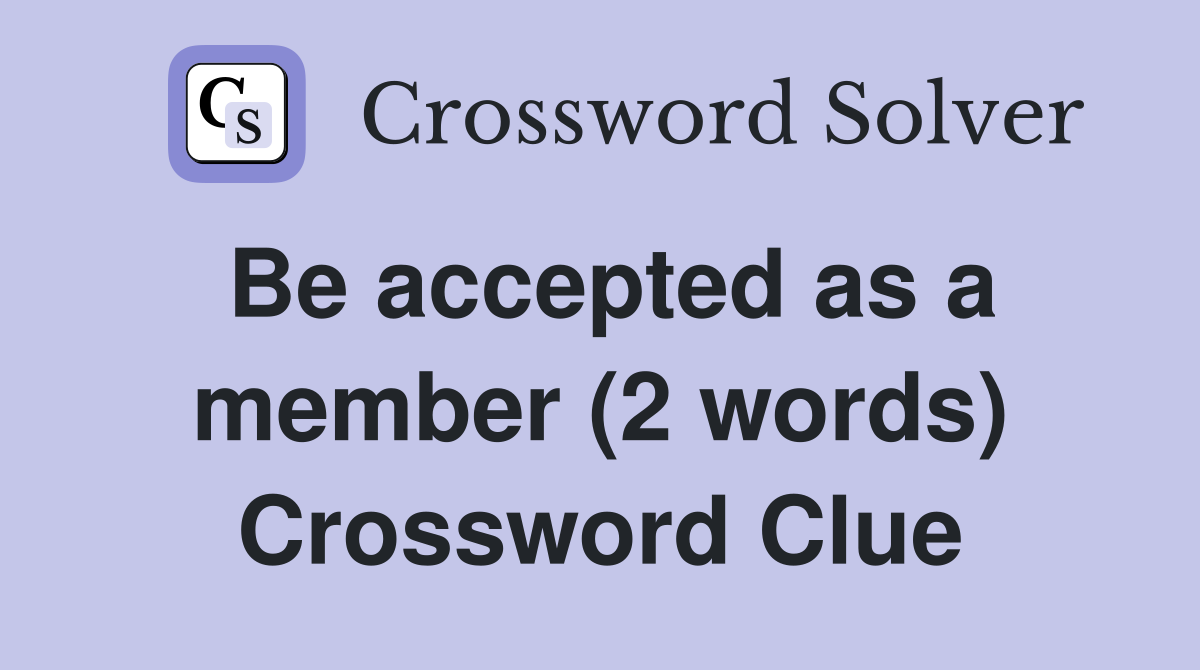 Be accepted as a member (2 words) Crossword Clue