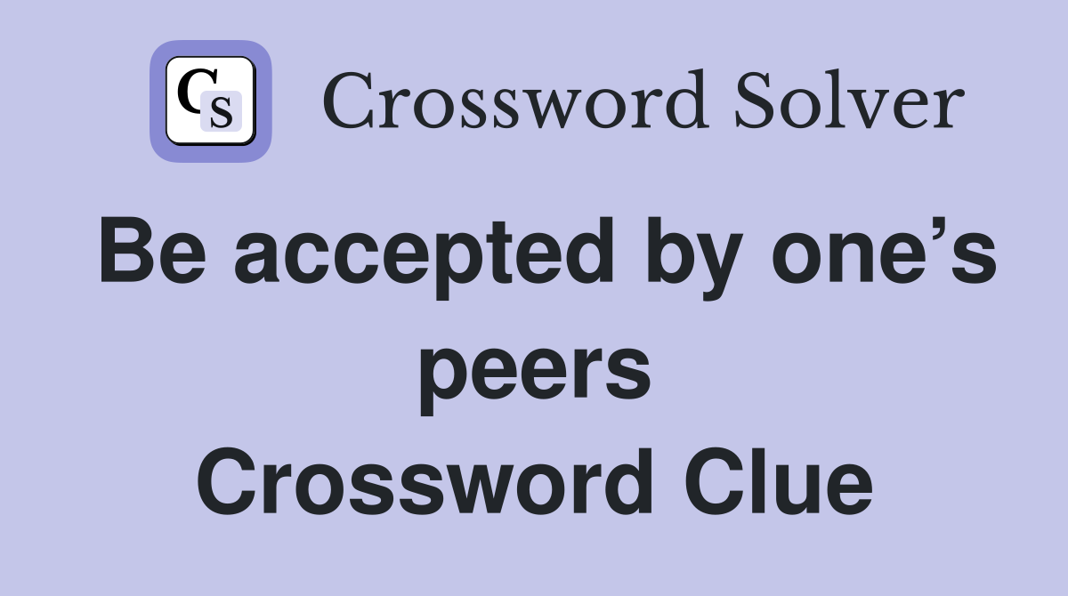 Be accepted by one’s peers Crossword Clue
