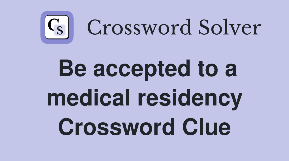 Be accepted to a medical residency Crossword Clue