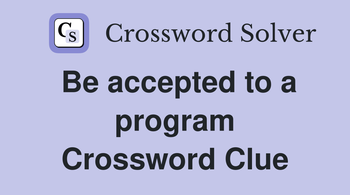 Be accepted to a program Crossword Clue