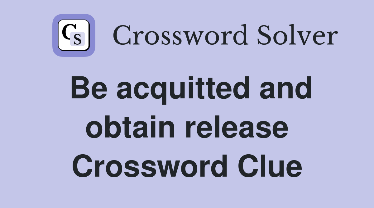 Be acquitted and obtain release Crossword Clue