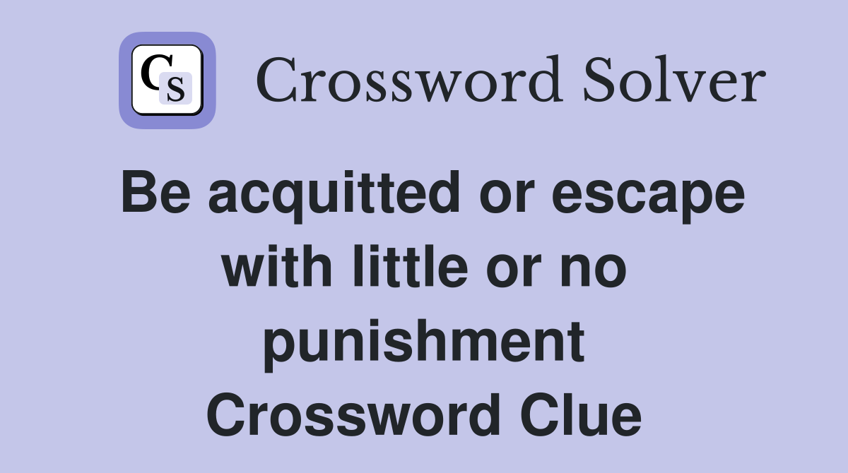 Be acquitted or escape with little or no punishment Crossword Clue