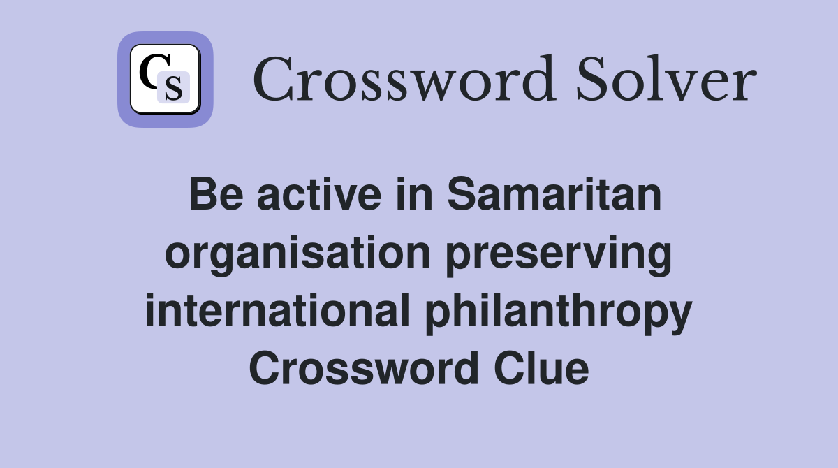 Be active in Samaritan organisation preserving international philanthropy Crossword Clue