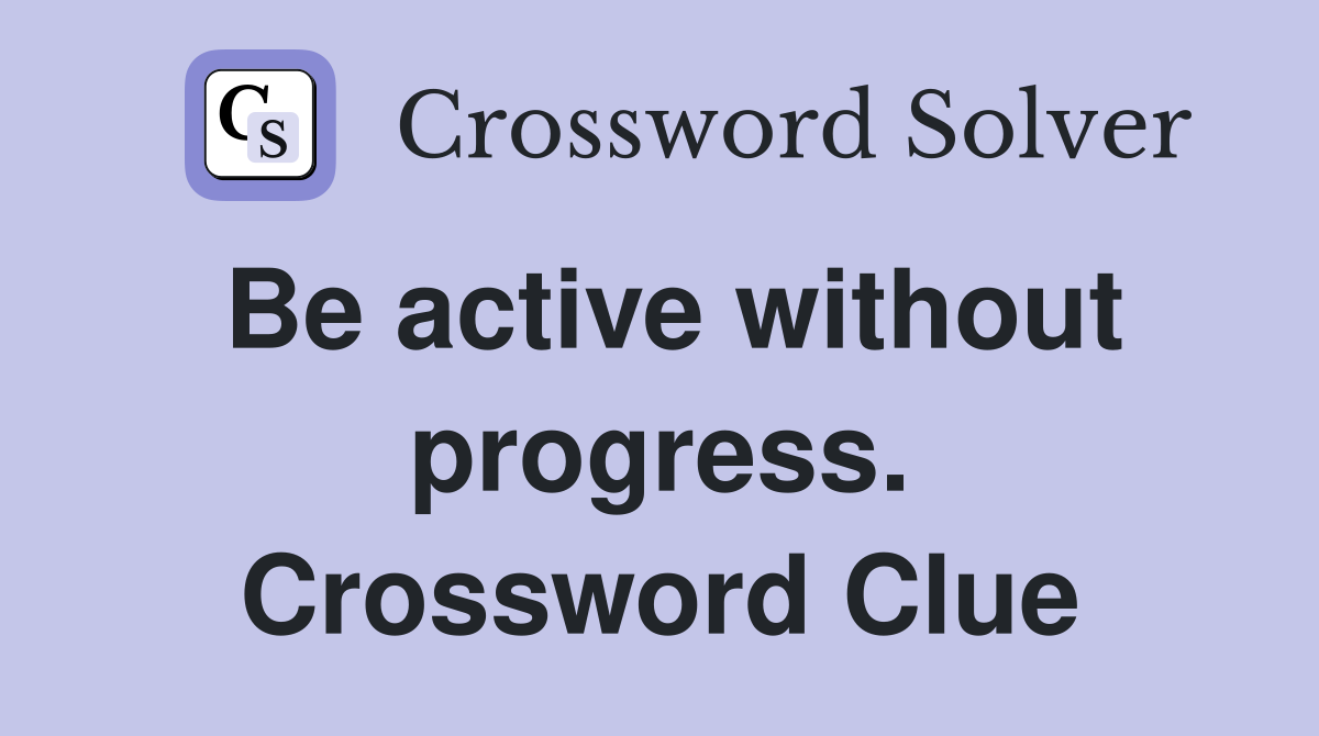 Be active without progress. Crossword Clue