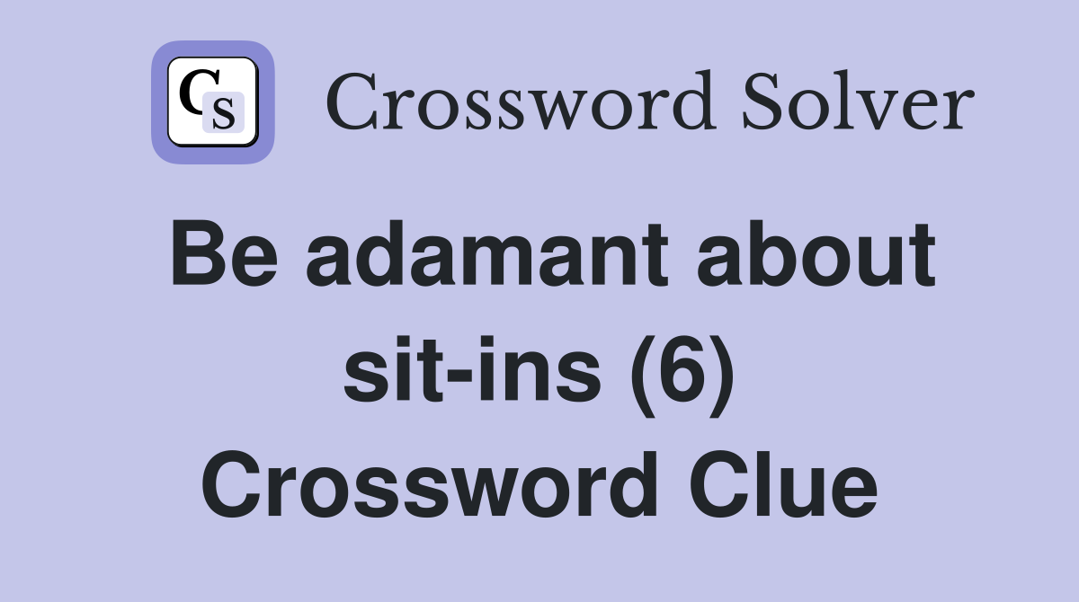 Be adamant about sit-ins (6) Crossword Clue