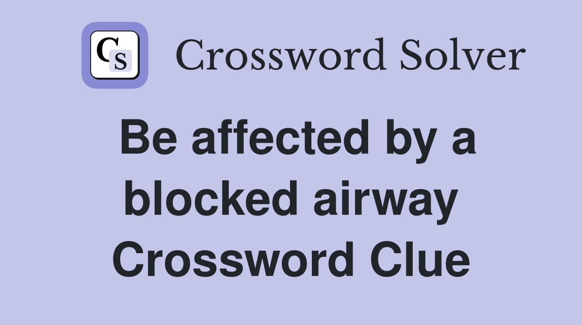 Be affected by a blocked airway Crossword Clue