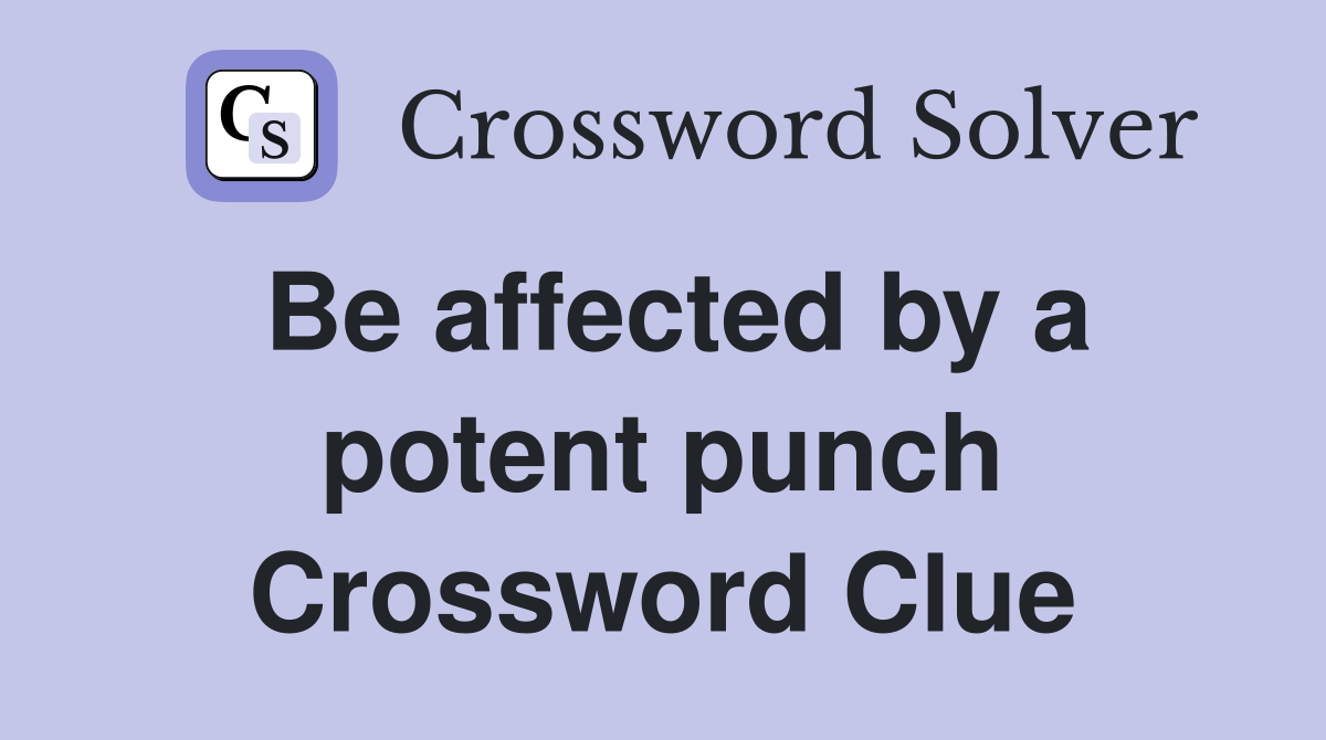 Be affected by a potent punch Crossword Clue