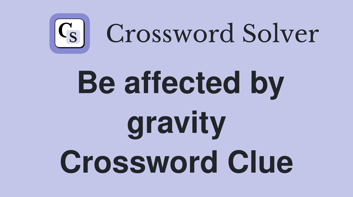 Be affected by gravity Crossword Clue