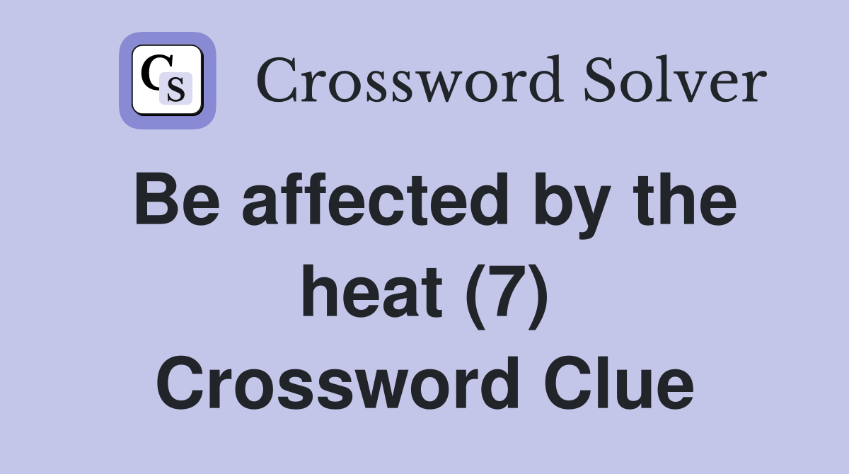 Be affected by the heat (7) Crossword Clue