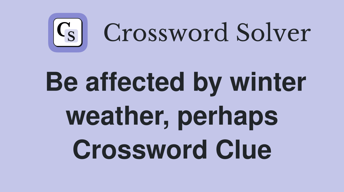 Be affected by winter weather, perhaps Crossword Clue