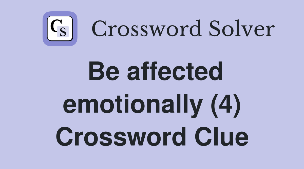 Be affected emotionally (4) Crossword Clue