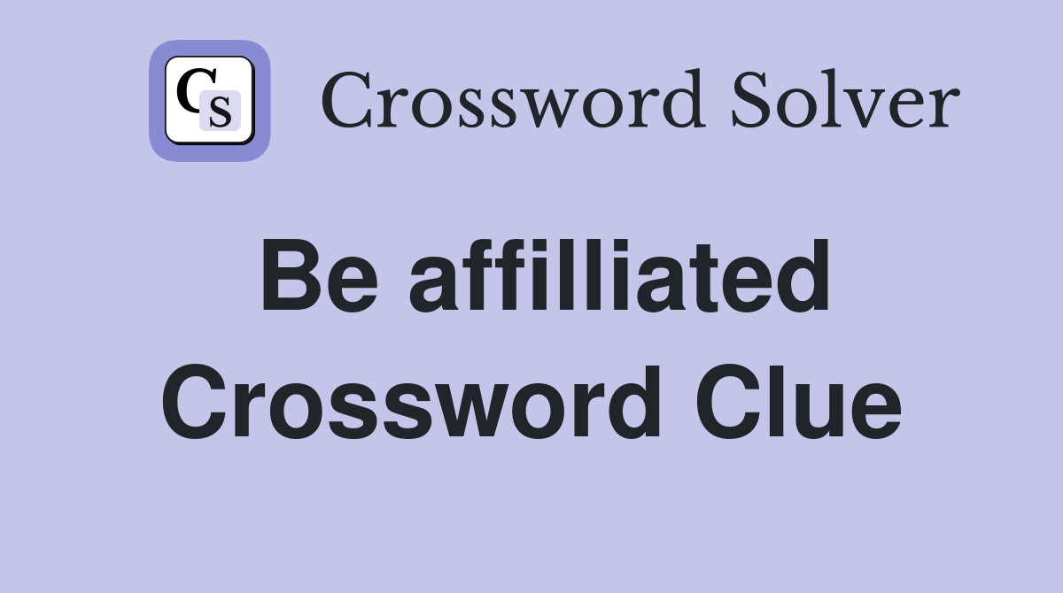Be affilliated Crossword Clue