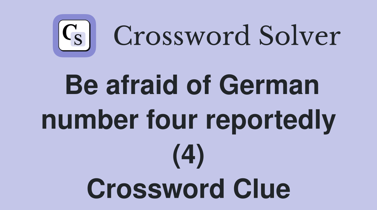 Be afraid of German number four reportedly (4) Crossword Clue
