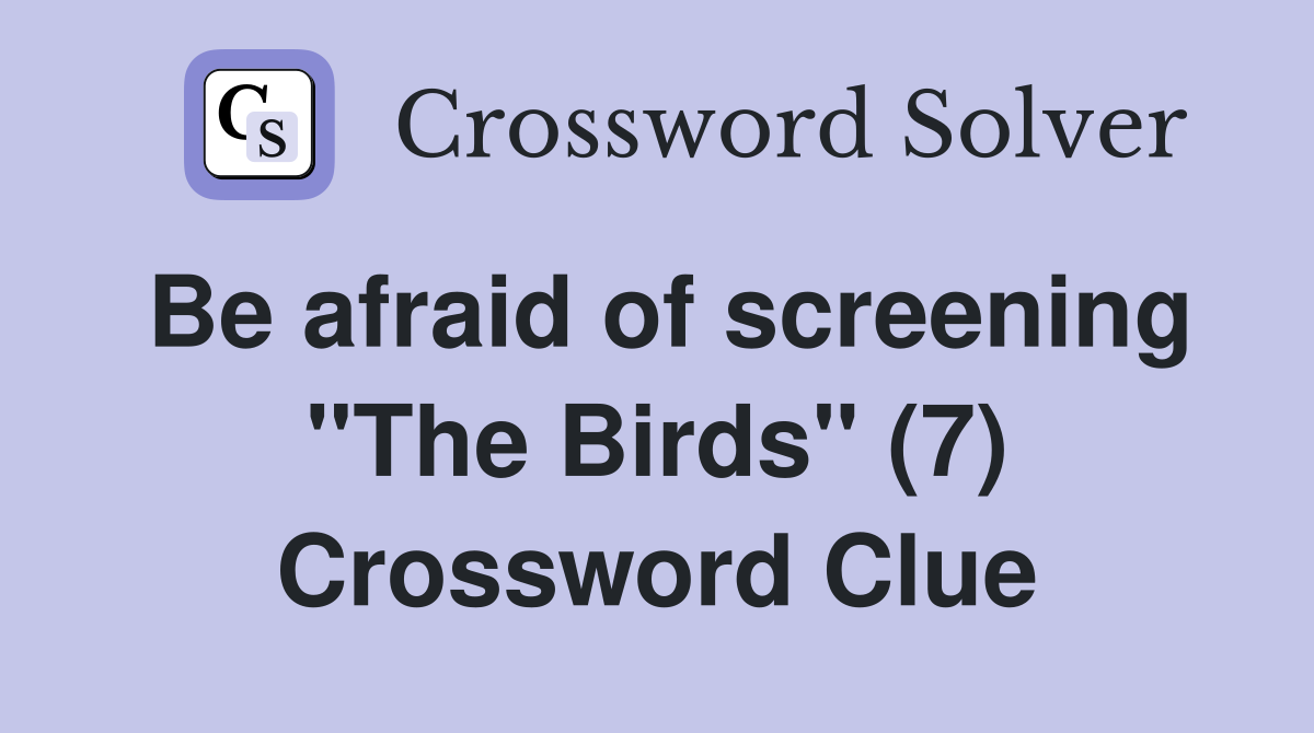 Be afraid of screening "The Birds" (7) Crossword Clue