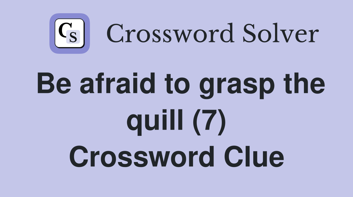 Be afraid to grasp the quill (7) Crossword Clue