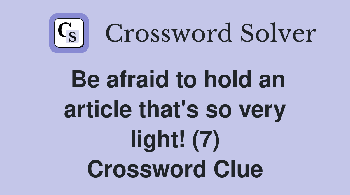 Be afraid to hold an article that's so very light! (7) Crossword Clue