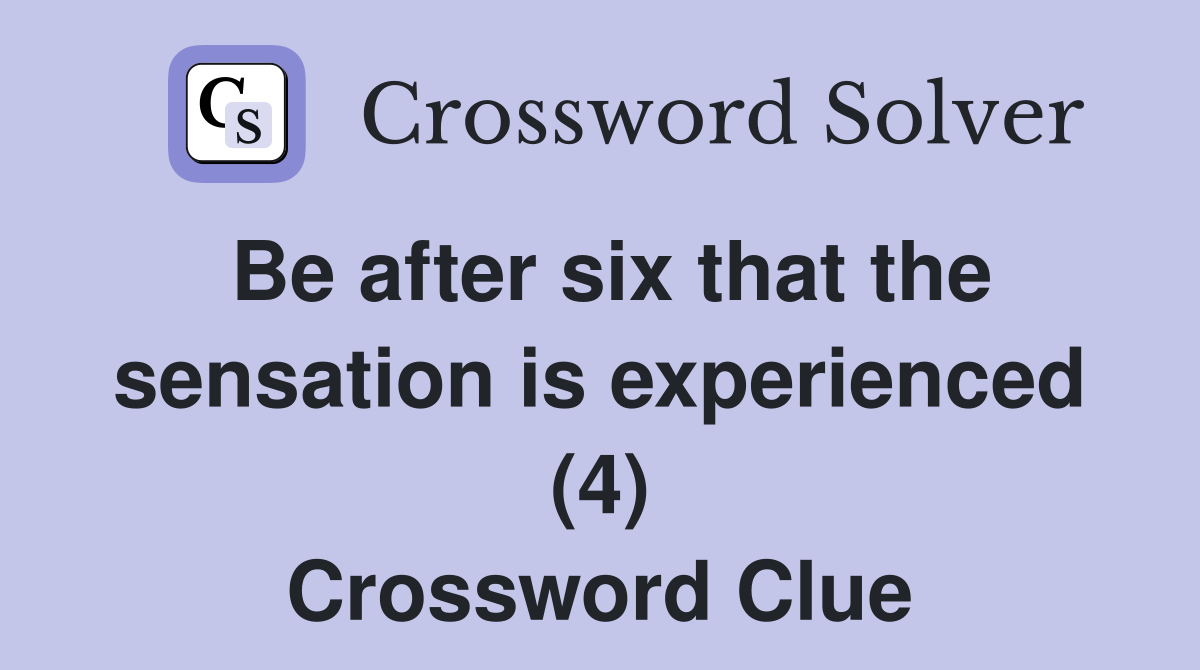 Be after six that the sensation is experienced (4) Crossword Clue