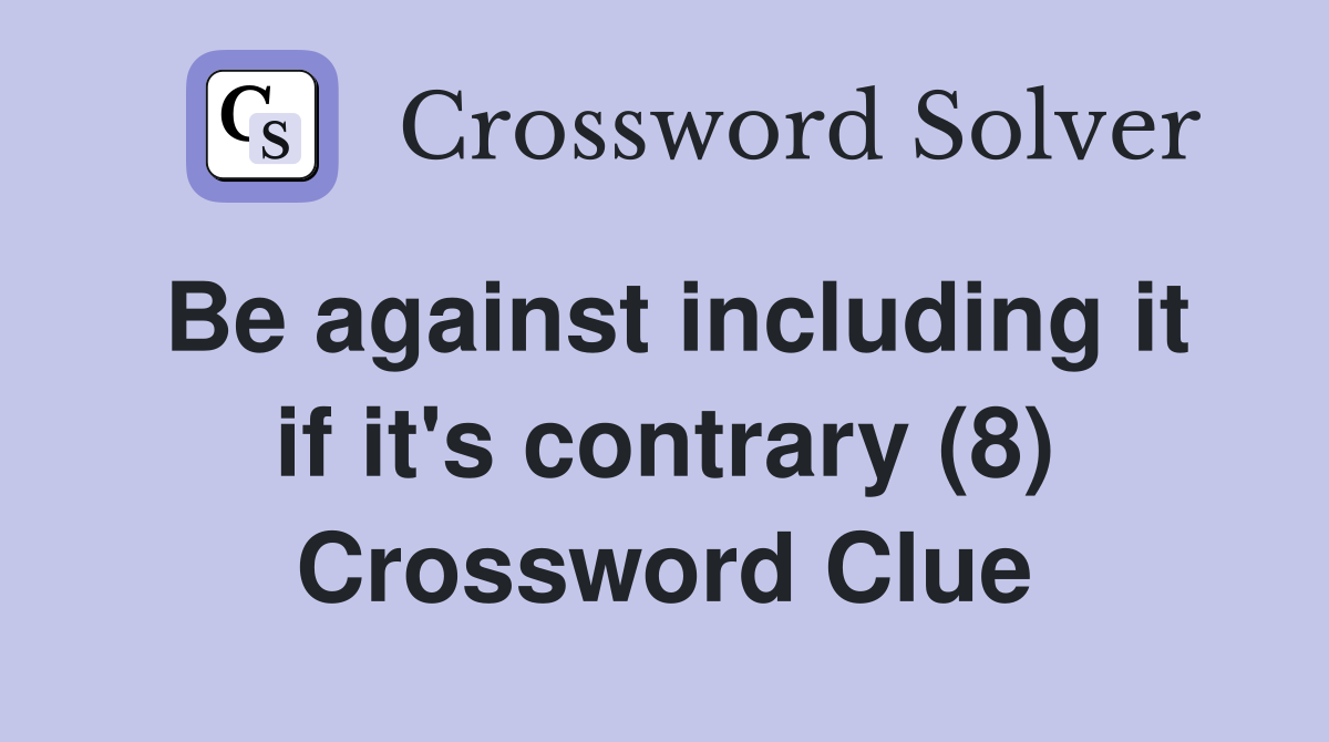 Be against including it if it's contrary (8) Crossword Clue