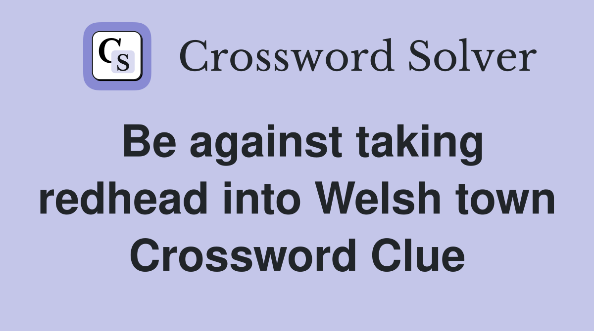 Be against taking redhead into Welsh town Crossword Clue