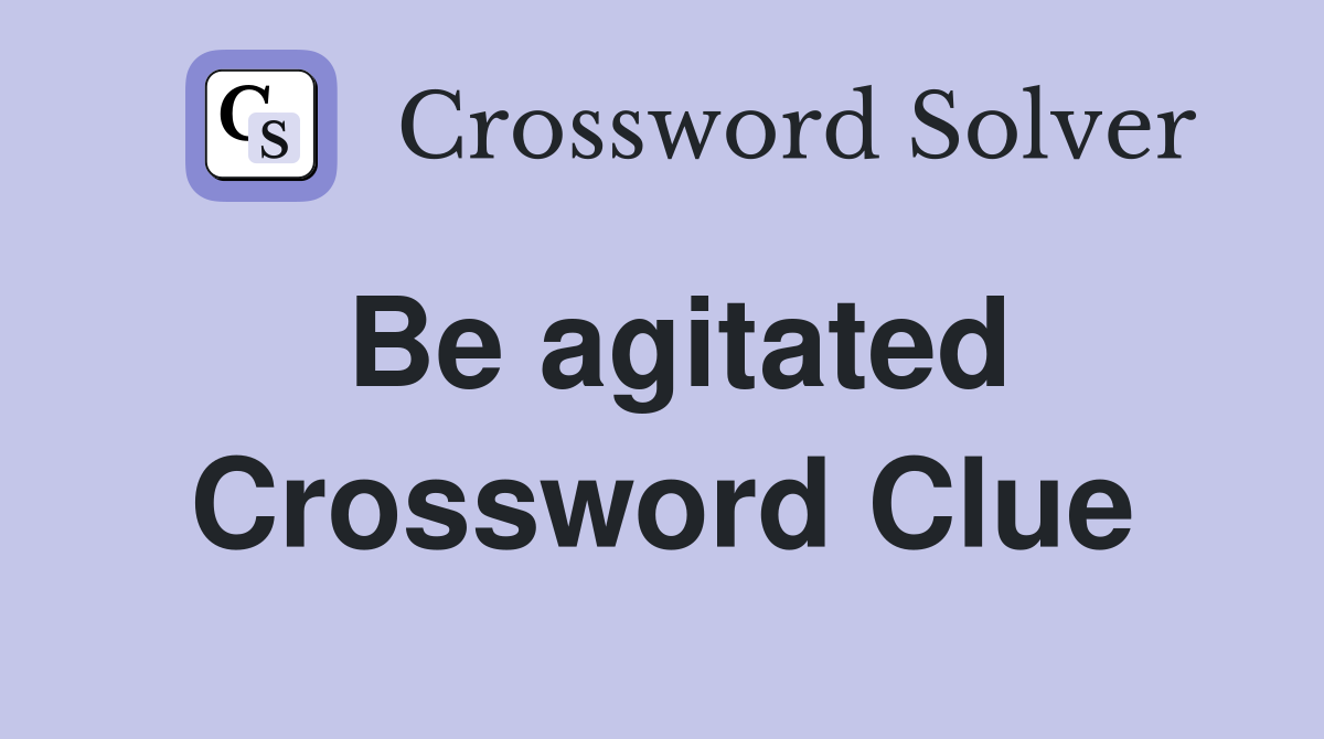 Be agitated Crossword Clue
