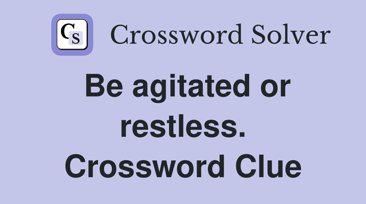 Be agitated or restless. Crossword Clue
