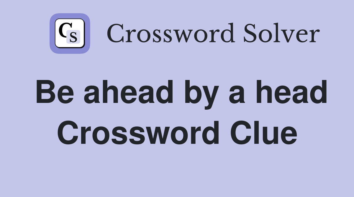 Be ahead by a head Crossword Clue