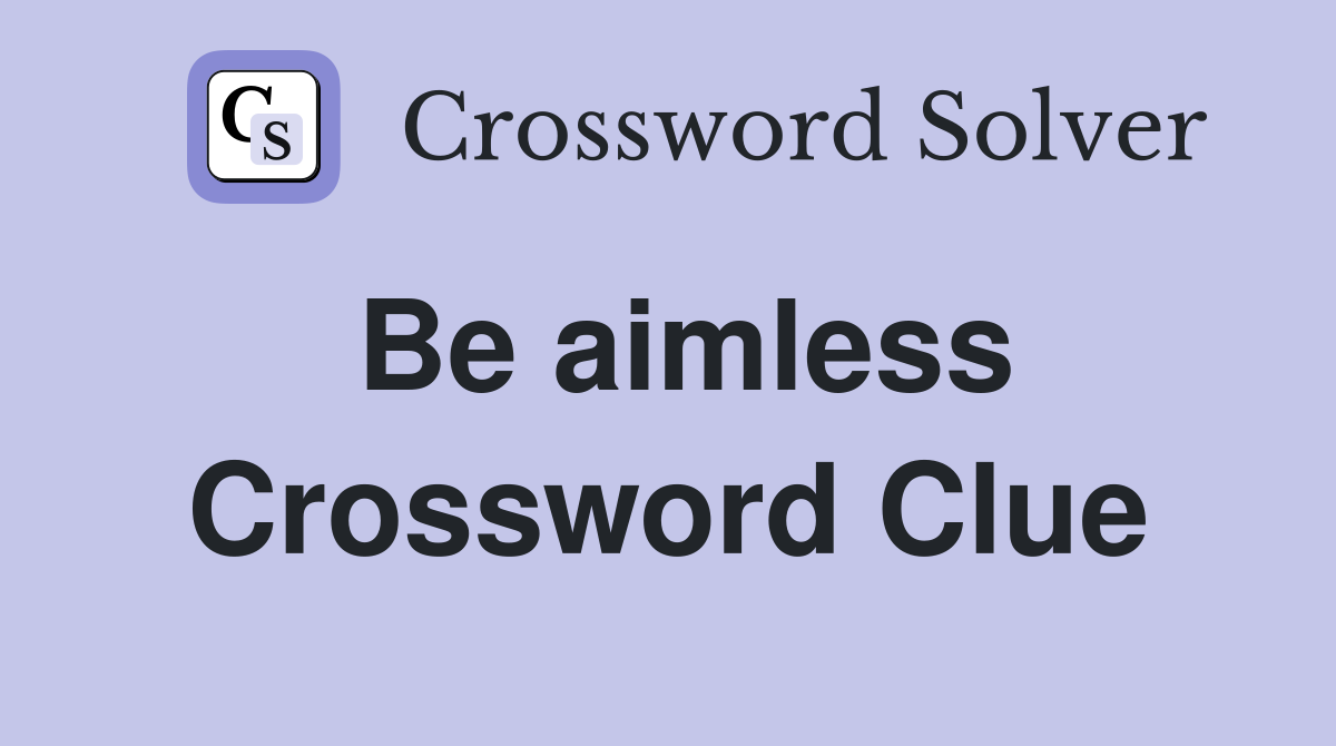 Be aimless Crossword Clue