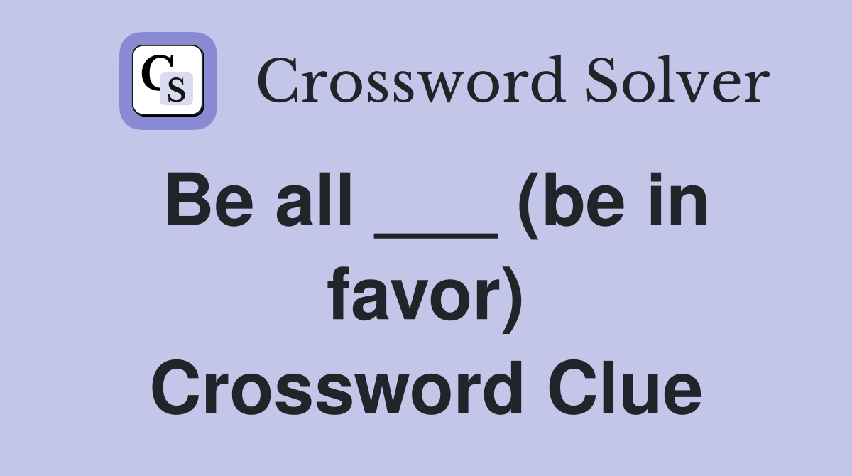 Be all ___ (be in favor) Crossword Clue