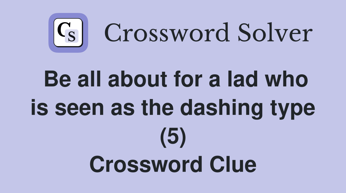Be all about for a lad who is seen as the dashing type (5) Crossword Clue