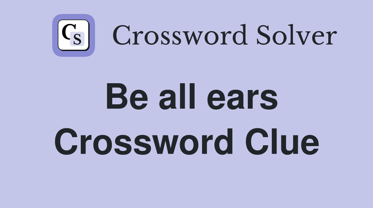 Be all ears Crossword Clue