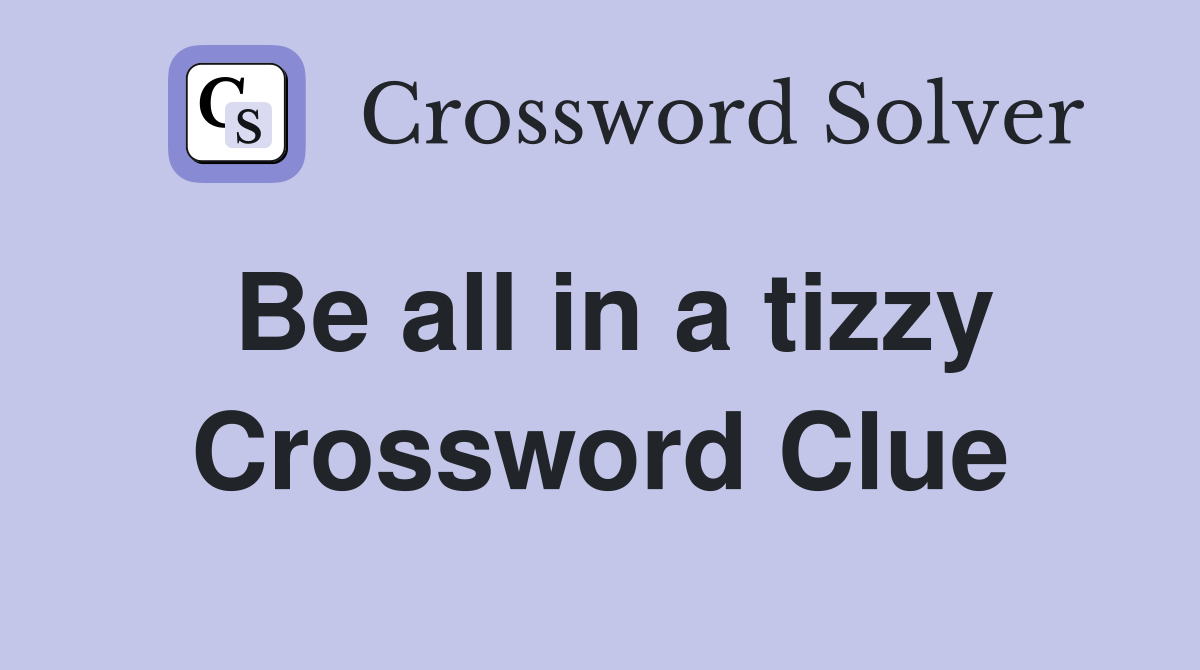 Be all in a tizzy Crossword Clue